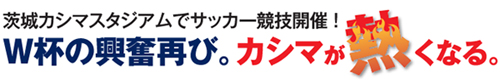 茨城カシマスタジアムでサッカー競技開催！W杯の興奮再び、カシマが熱くなる